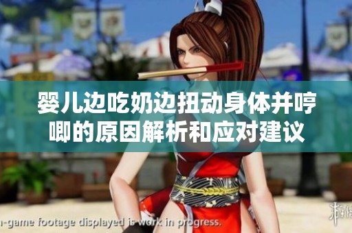 婴儿边吃奶边扭动身体并哼唧的原因解析和应对建议