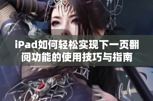 iPad如何轻松实现下一页翻阅功能的使用技巧与指南