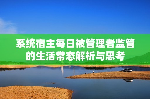 系统宿主每日被管理者监管的生活常态解析与思考