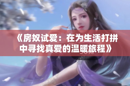 《房奴试爱：在为生活打拼中寻找真爱的温暖旅程》