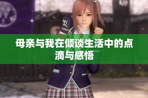 母亲与我在倾谈生活中的点滴与感悟