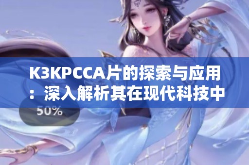 K3KPCCA片的探索与应用：深入解析其在现代科技中的重要性与潜力