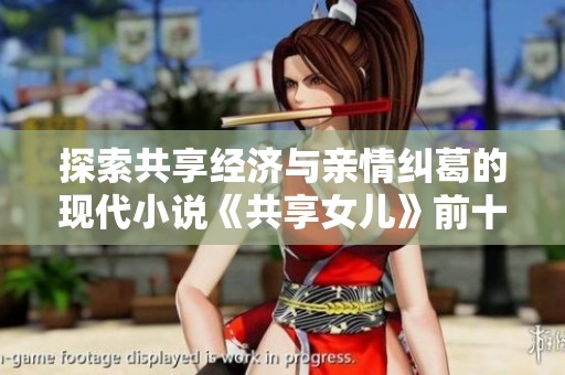 探索共享经济与亲情纠葛的现代小说《共享女儿》前十章情感与困惑