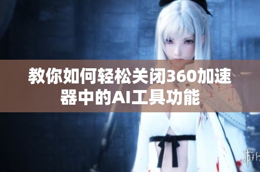 教你如何轻松关闭360加速器中的AI工具功能