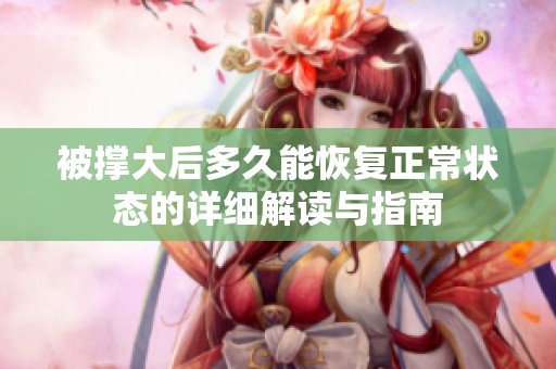 被撑大后多久能恢复正常状态的详细解读与指南