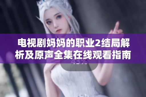 电视剧妈妈的职业2结局解析及原声全集在线观看指南分享