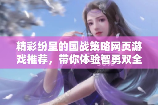 精彩纷呈的国战策略网页游戏推荐，带你体验智勇双全的战争策略乐趣