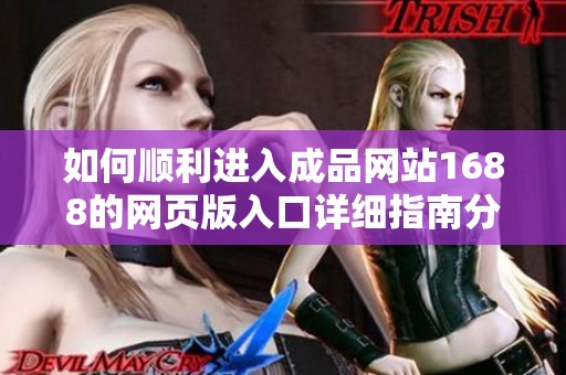 如何顺利进入成品网站1688的网页版入口详细指南分享
