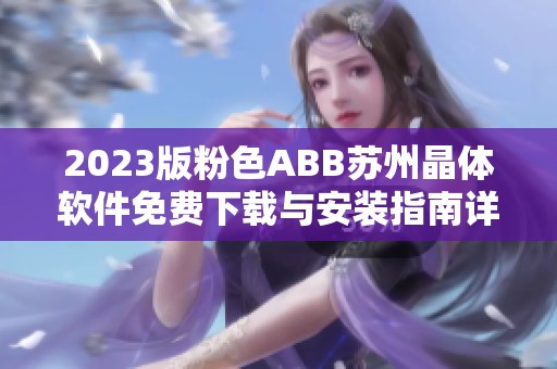 2023版粉色ABB苏州晶体软件免费下载与安装指南详解