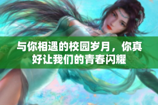 与你相遇的校园岁月，你真好让我们的青春闪耀
