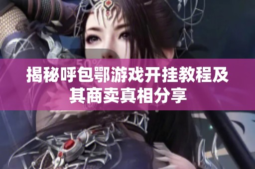 揭秘呼包鄂游戏开挂教程及其商卖真相分享