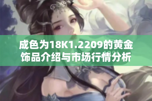 成色为18K1.2209的黄金饰品介绍与市场行情分析