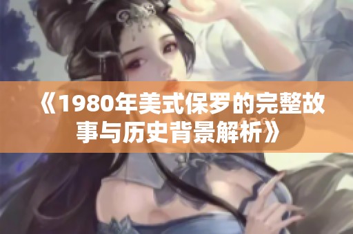《1980年美式保罗的完整故事与历史背景解析》