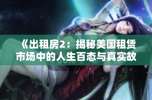 《出租房2：揭秘美国租赁市场中的人生百态与真实故事》