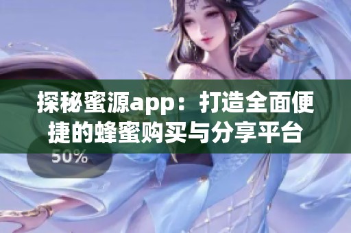 探秘蜜源app：打造全面便捷的蜂蜜购买与分享平台