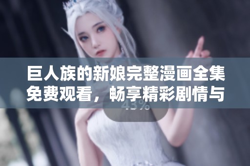 巨人族的新娘完整漫画全集免费观看，畅享精彩剧情与感人故事