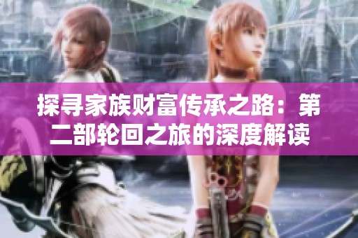 探寻家族财富传承之路：第二部轮回之旅的深度解读