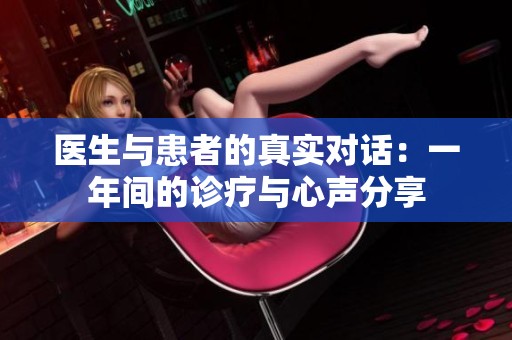 医生与患者的真实对话：一年间的诊疗与心声分享
