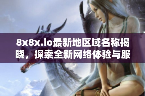 8x8x.io最新地区域名称揭晓，探索全新网络体验与服务优势