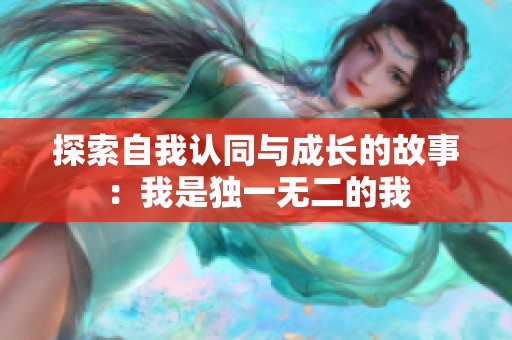 探索自我认同与成长的故事：我是独一无二的我