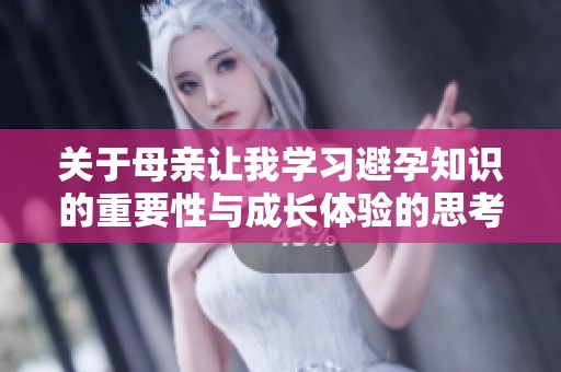 关于母亲让我学习避孕知识的重要性与成长体验的思考