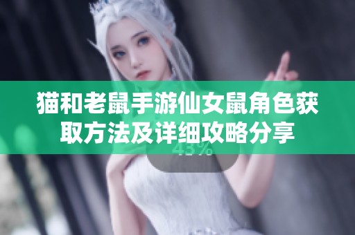 猫和老鼠手游仙女鼠角色获取方法及详细攻略分享