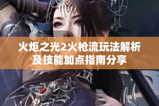 火炬之光2火枪流玩法解析及技能加点指南分享