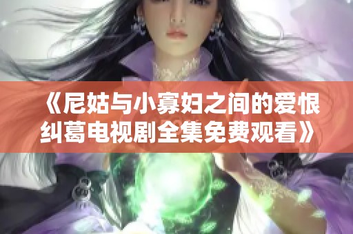 《尼姑与小寡妇之间的爱恨纠葛电视剧全集免费观看》