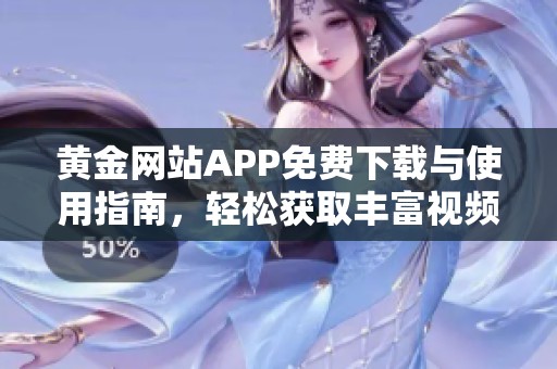 黄金网站APP免费下载与使用指南，轻松获取丰富视频资源