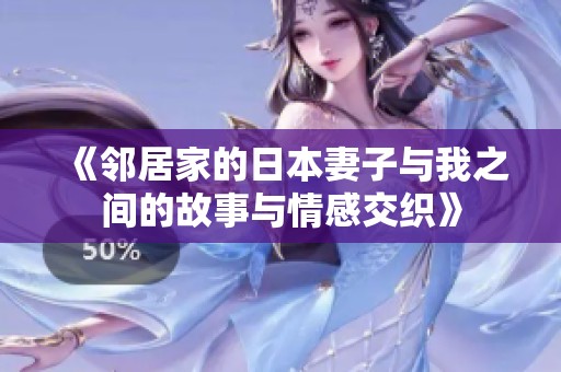 《邻居家的日本妻子与我之间的故事与情感交织》