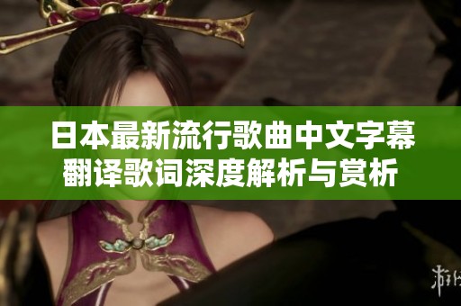 日本最新流行歌曲中文字幕翻译歌词深度解析与赏析