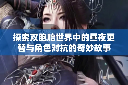 探索双胞胎世界中的昼夜更替与角色对抗的奇妙故事