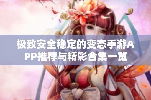 极致安全稳定的变态手游APP推荐与精彩合集一览