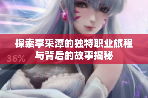 探索李采潭的独特职业旅程与背后的故事揭秘