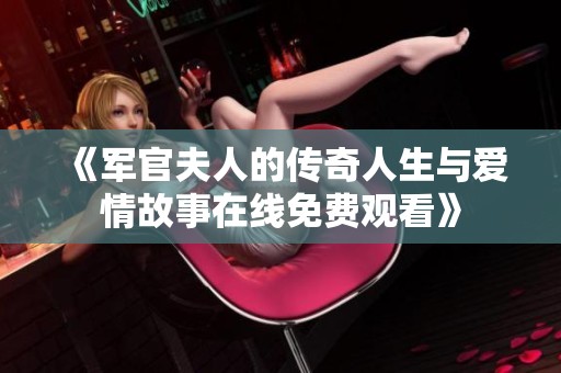 《军官夫人的传奇人生与爱情故事在线免费观看》