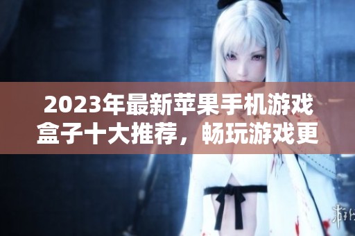 2023年最新苹果手机游戏盒子十大推荐，畅玩游戏更轻松