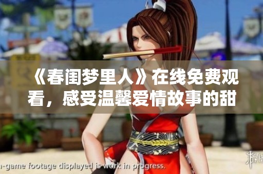 《春闺梦里人》在线免费观看，感受温馨爱情故事的甜蜜与纠葛