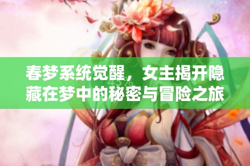 春梦系统觉醒，女主揭开隐藏在梦中的秘密与冒险之旅