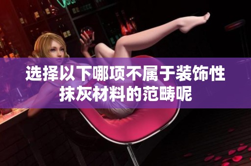 选择以下哪项不属于装饰性抹灰材料的范畴呢