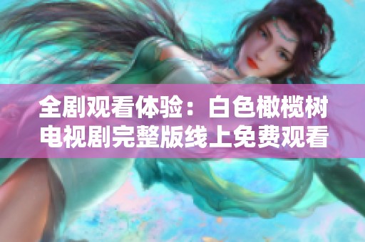 全剧观看体验：白色橄榄树电视剧完整版线上免费观看指南