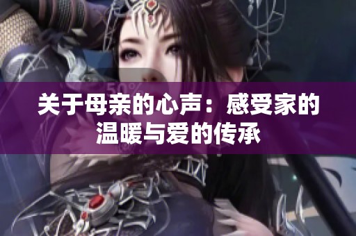 关于母亲的心声：感受家的温暖与爱的传承