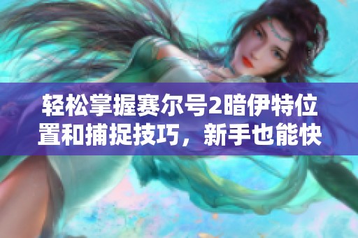 轻松掌握赛尔号2暗伊特位置和捕捉技巧，新手也能快速获得聊斋