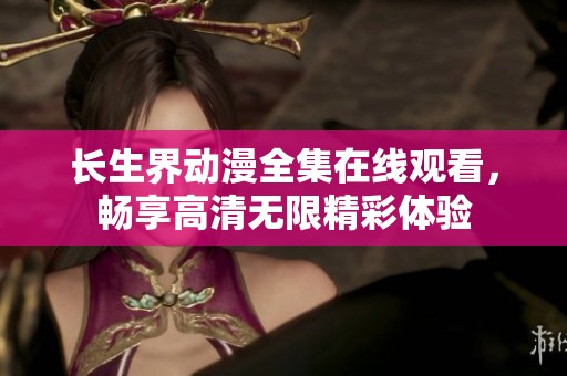 长生界动漫全集在线观看，畅享高清无限精彩体验