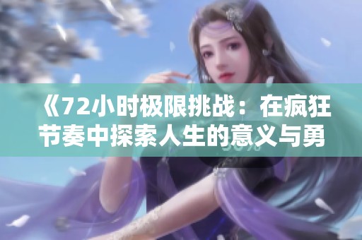 《72小时极限挑战：在疯狂节奏中探索人生的意义与勇气》