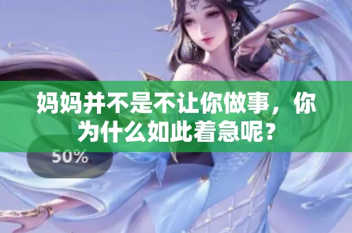 妈妈并不是不让你做事，你为什么如此着急呢？