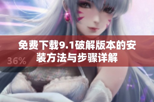 免费下载9.1破解版本的安装方法与步骤详解