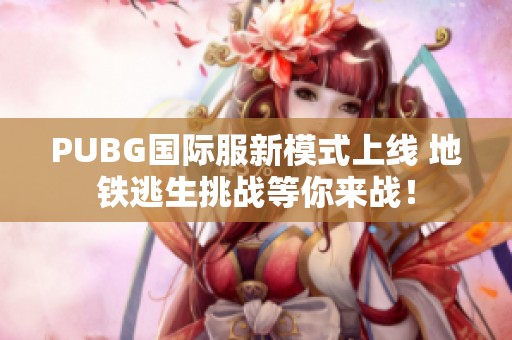 PUBG国际服新模式上线 地铁逃生挑战等你来战！