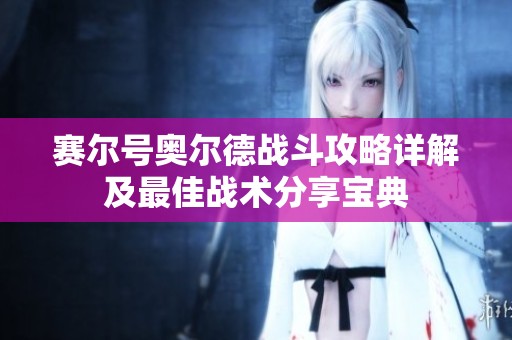 赛尔号奥尔德战斗攻略详解及最佳战术分享宝典