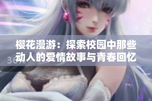 樱花漫游：探索校园中那些动人的爱情故事与青春回忆