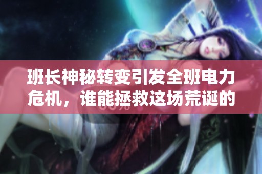 班长神秘转变引发全班电力危机，谁能拯救这场荒诞的插座之战？